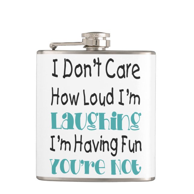 I Don't Care How Loud I'm Laughing - Funny Quote Hip Flask (Front)