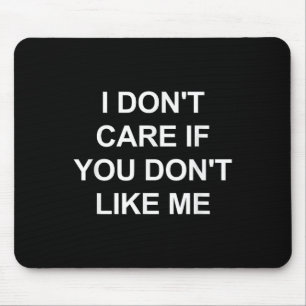 I Don't Care If You Don't Like Me, Funny, Jokes, S Mouse Pad