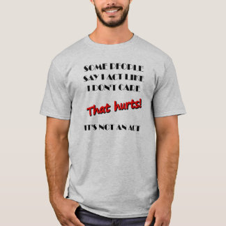 I Don't Care It's Not An Act Funny Shirt