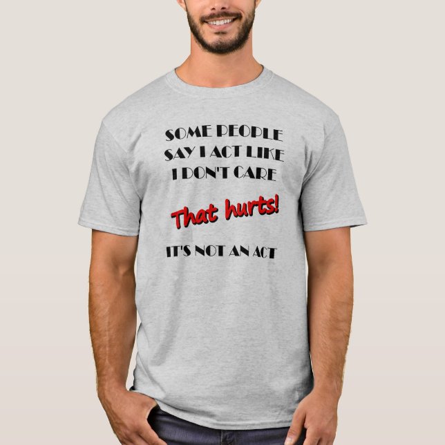 I Don't Care It's Not An Act Funny Shirt (Front)