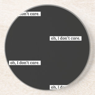 I Don't Care Sarcastic Message No Caring Coaster