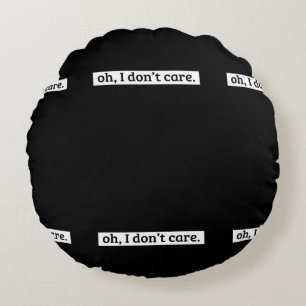 I Don't Care Sarcastic Message No Caring Round Pillow