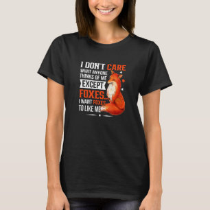 I Don't Care What Anyone Thinks Of Me Except Foxes T-Shirt