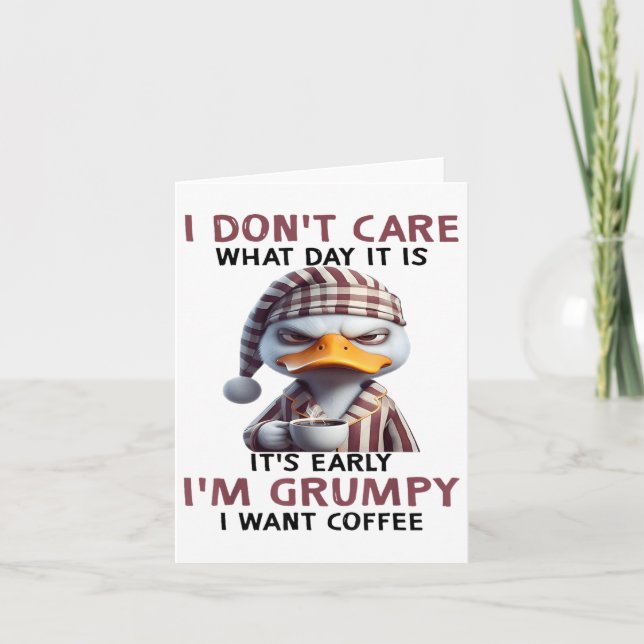 I Dont Care What Day It Is It Early Im Grumpy Want Card (Front)