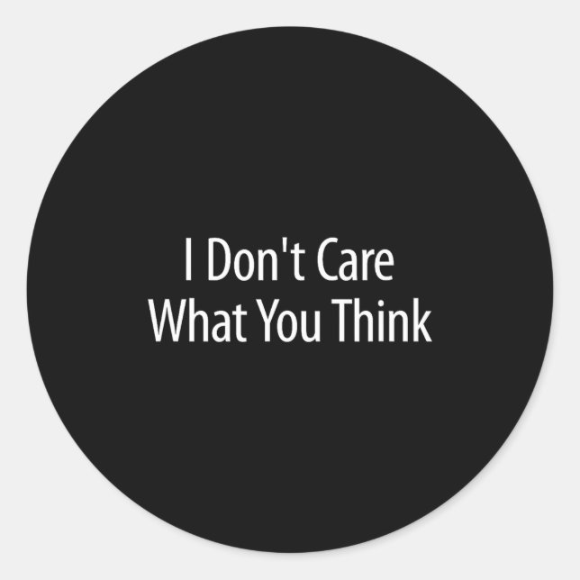 I Don't Care What You Think -  Classic Round Sticker (Front)