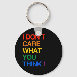 I DON'T CARE WHAT YOU THINK KEYCHAIN