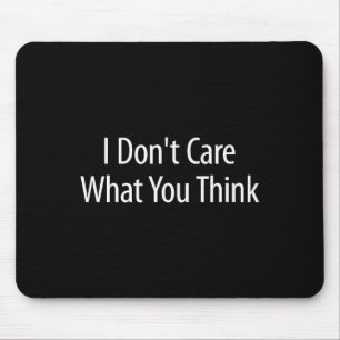 I Don't Care What You Think -  Mouse Pad