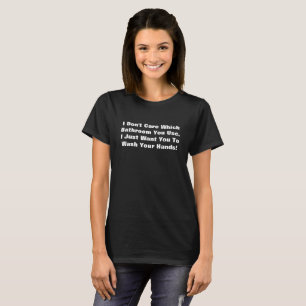 I Don't Care Which Bathroom Wash Your Hands T-Shirt