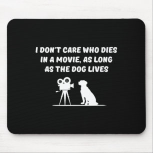 I Don't Care Who Dies In Movie As Long As Dog Live Mouse Pad