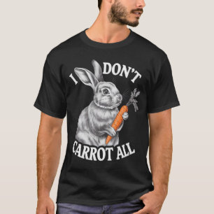 I Don't Carrot All Funny Easter Rabbit Bunny T-Shirt