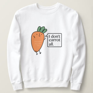 I Don't Carrot All Sweatshirt