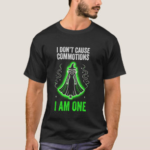 I don't cause commotions, I am one T-Shirt