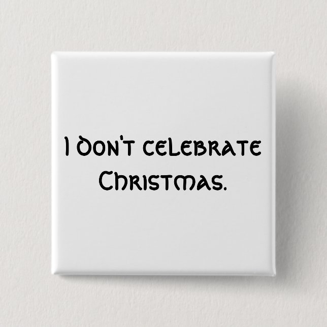 I don't celebrate Christmas. 2 Inch Square Button (Front)