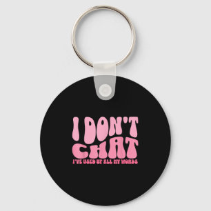 I Dont Chat Ive Used Up All My Words Funny Humour Keychain