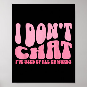 I Dont Chat Ive Used Up All My Words Funny Humour  Poster
