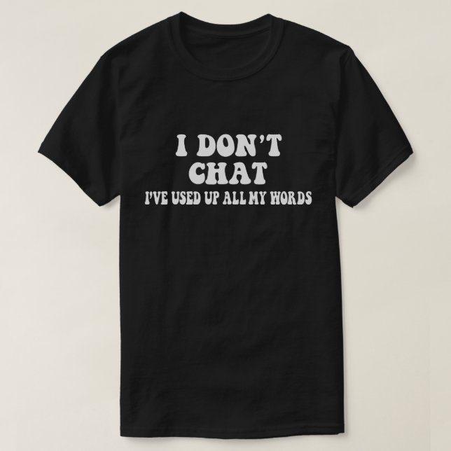 I Don't Chat I've Used Up All My Words Funny Sayin T-Shirt (Design Front)