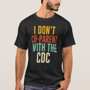 I Don't Co parent With The CDC T-Shirt