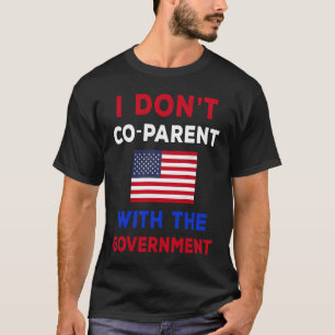 I Don't Co Parent With The Government T-Shirt