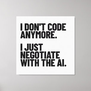 I Don't Code Anymore, I Just Negotiate With The AI Canvas Print