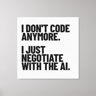 I Don't Code Anymore, I Just Negotiate With The AI Canvas Print