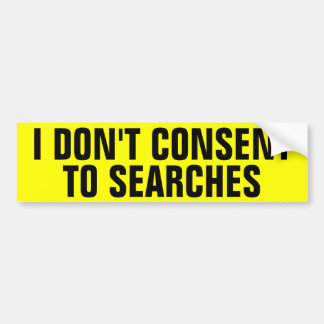 I Don't Consent To Searches Bumper Sticker