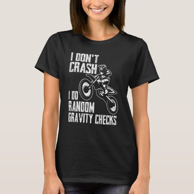 I Don't Crash Do Random Gravity Checks  Motocross  T-Shirt (Front)