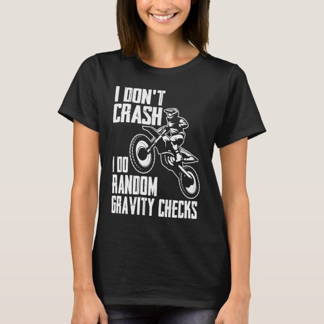 I Don't Crash Do Random Gravity Checks  Motocross  T-Shirt (Front)