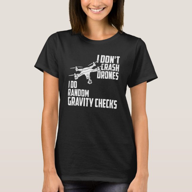 I Dont Crash Drones I Do Random Gravity Checks Qua T-Shirt (Front)