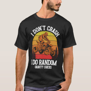 I Don't Crash I Do Random Gravity Checks ATV Quad  T-Shirt