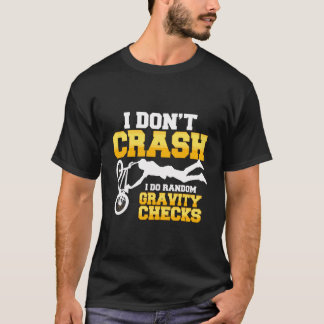 I Don'T Crash I Do Random Gravity Checks Bmx Quote T-Shirt