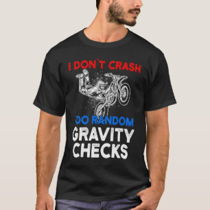 I Don't Crash I Do Random Gravity Checks Motorcycl T-Shirt