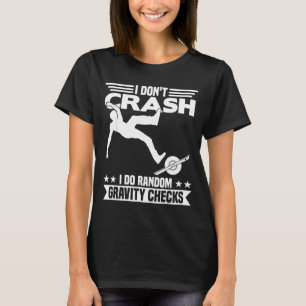 I Don't Crash I Do Random Onewheel Gravity Checks  T-Shirt