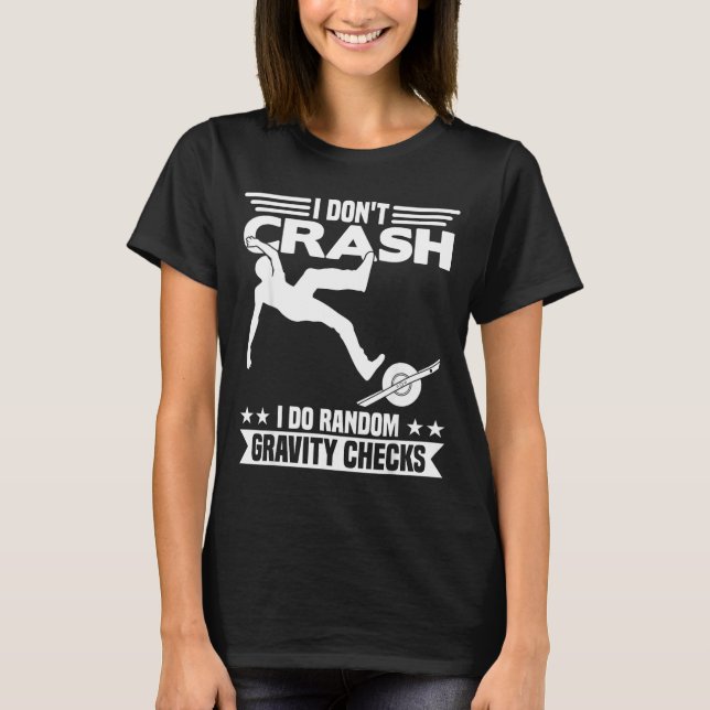 I Don't Crash I Do Random Onewheel Gravity Checks  T-Shirt (Front)