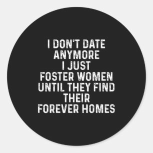 I Don't Date Anymore I Just Foster Women  Classic Round Sticker