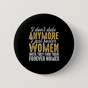 I Dont Date Anymore Just Foster Women Until They F 2 Inch Round Button