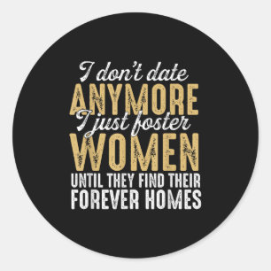 I Dont Date Anymore Just Foster Women Until They F Classic Round Sticker