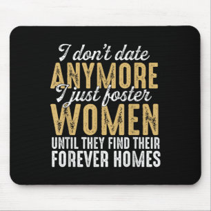 I Dont Date Anymore Just Foster Women Until They F Mouse Pad