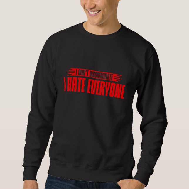 I Don't Discriminate I Hate Everyone Sweatshirt (Front)