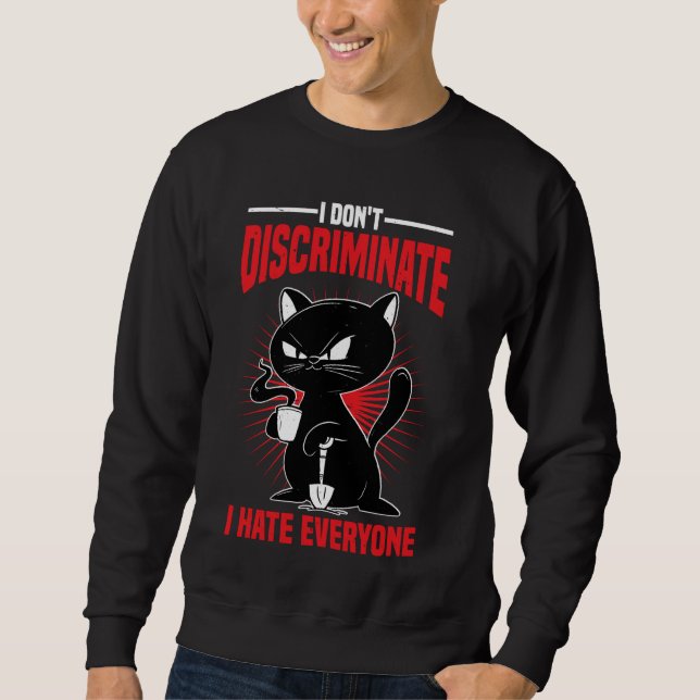 I Don't Discriminate I Hate Everyone -- Sweatshirt (Front)