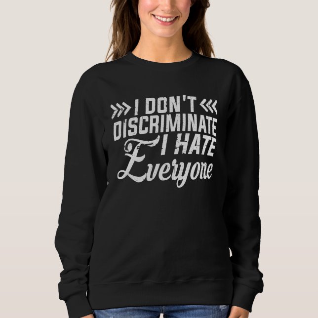 I Don't Discriminate I Hate Everyone Sweatshirt (Front)