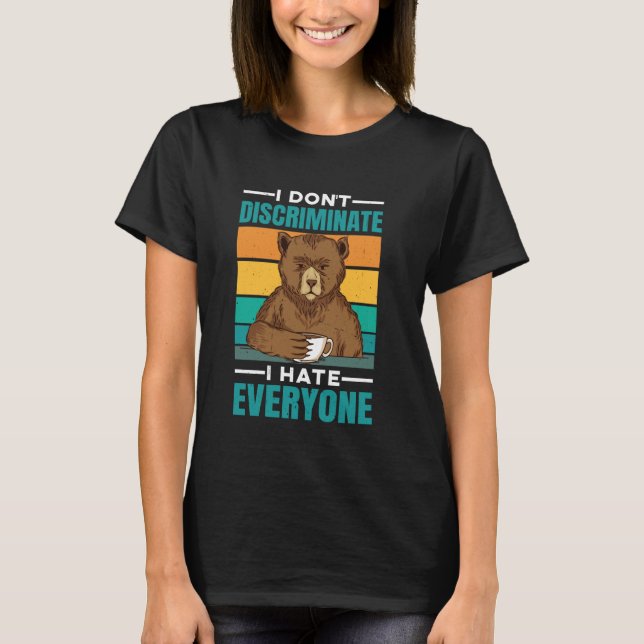 I Don't Discriminate I Hate Everyone -- T-Shirt (Front)