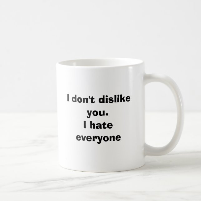 I don't dislike you.I hate everyone Coffee Mug (Right)
