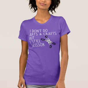 I DON'T DO ARTS & CRAFTS BUT I SCISSOR T-Shirt
