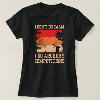 I Don't Do Calm I Do Competitions Archery Mom T-Shirt