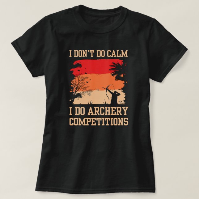 I Don't Do Calm I Do Competitions Archery Mom T-Shirt (Design Front)