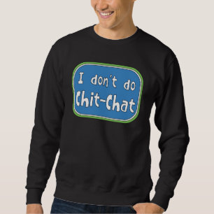 I don't do Chit-Chat Sweatshirt