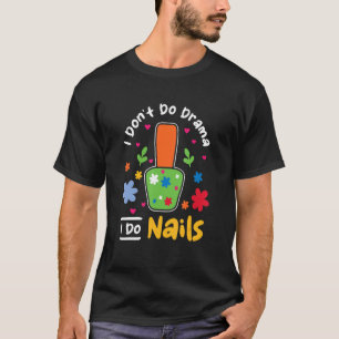 I Don't Do Drama I Do Nails Nail Tech T-Shirt
