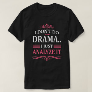 I DON'T DO DRAMA.. I JUST ANALYZE IT T-Shirt