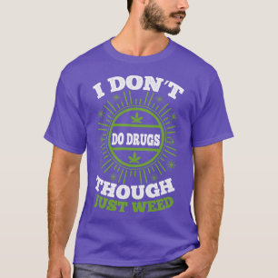 I Dont Do Drugs Though Just Weed T-Shirt
