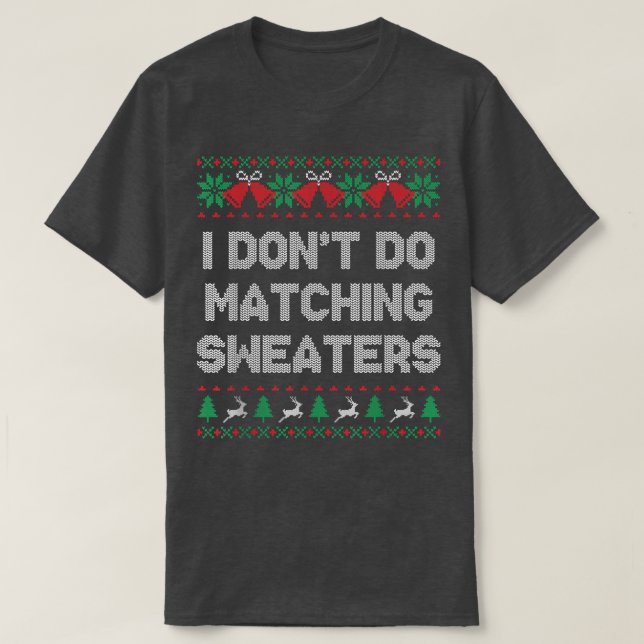 I Dont Do Matching Sweaters Ugly Christmas Sweater (Design Front)